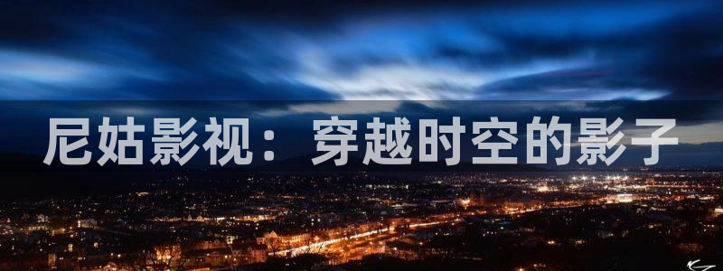 奇米在线视频444：尼姑影视：穿越时空的影子